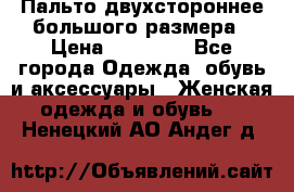 Пальто двухстороннее большого размера › Цена ­ 10 000 - Все города Одежда, обувь и аксессуары » Женская одежда и обувь   . Ненецкий АО,Андег д.